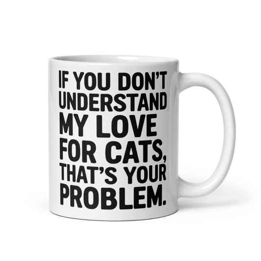 If You Don't Understand My Love For Cats